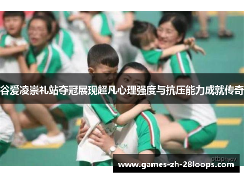 谷爱凌崇礼站夺冠展现超凡心理强度与抗压能力成就传奇