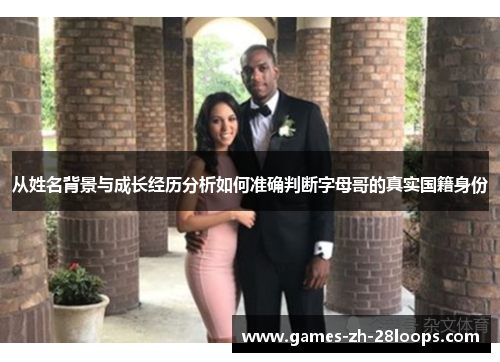 从姓名背景与成长经历分析如何准确判断字母哥的真实国籍身份