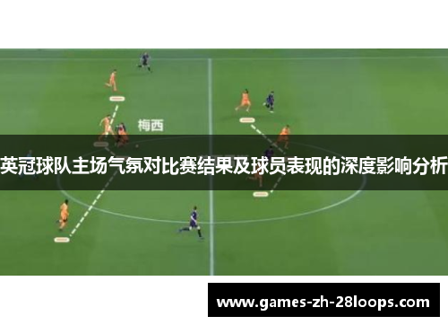 英冠球队主场气氛对比赛结果及球员表现的深度影响分析