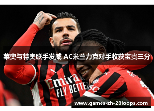莱奥与特奥联手发威 AC米兰力克对手收获宝贵三分