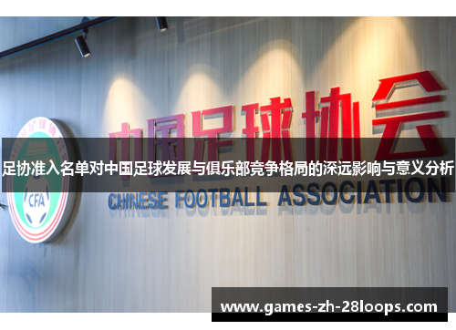 足协准入名单对中国足球发展与俱乐部竞争格局的深远影响与意义分析