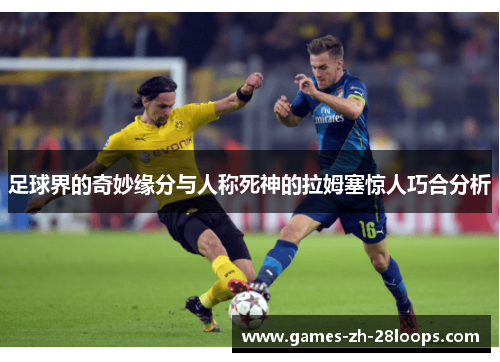 足球界的奇妙缘分与人称死神的拉姆塞惊人巧合分析