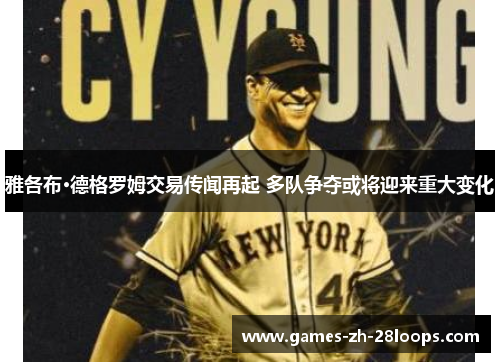 雅各布·德格罗姆交易传闻再起 多队争夺或将迎来重大变化